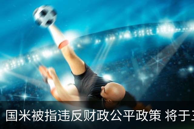 国米被指违反财政公平政策 将于三月召开听证会